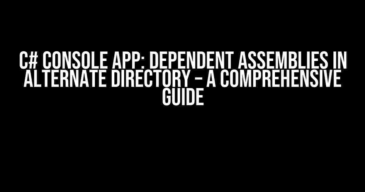 C# Console App: Dependent Assemblies in Alternate Directory – A Comprehensive Guide