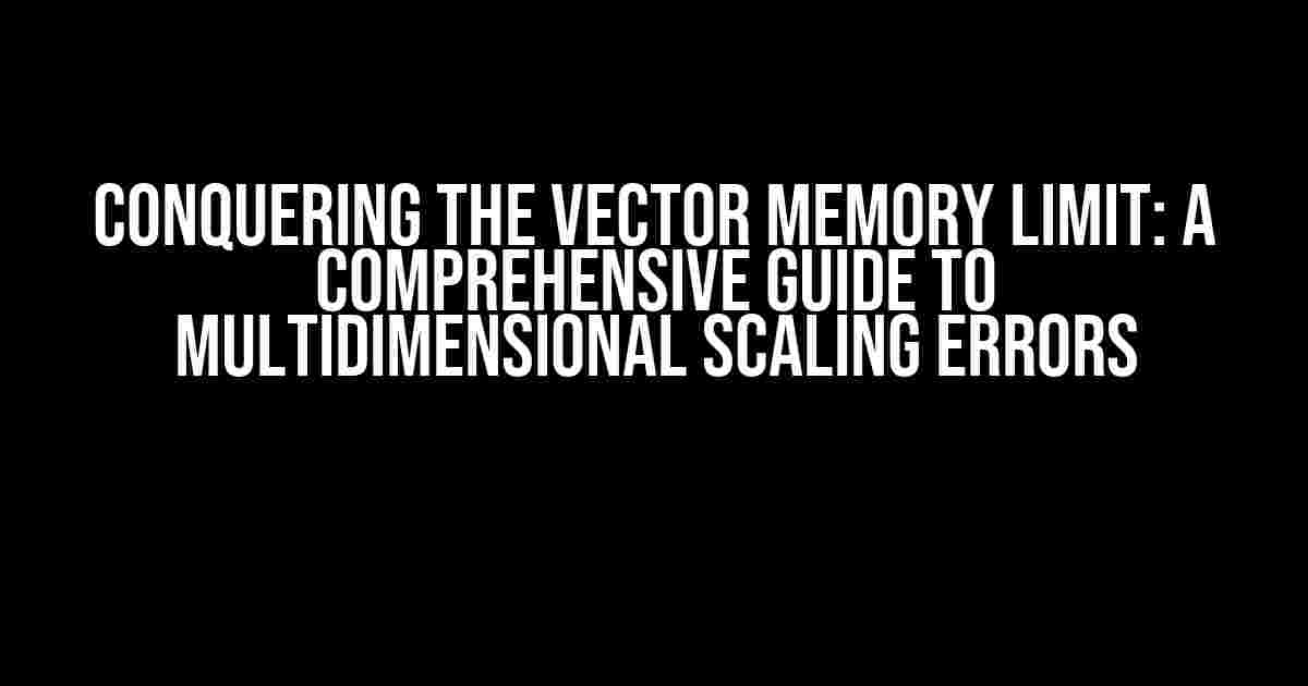 Conquering the Vector Memory Limit: A Comprehensive Guide to Multidimensional Scaling Errors