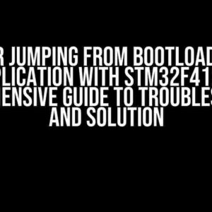 Error Jumping from Bootloader to Application with STM32F412: A Comprehensive Guide to Troubleshooting and Solution