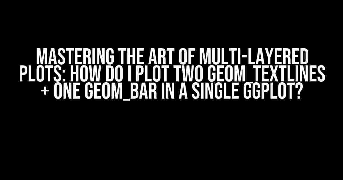 Mastering the Art of Multi-Layered Plots: How do I Plot Two Geom_Textlines + One Geom_Bar in a Single Ggplot?