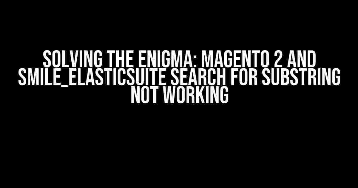 Solving the Enigma: Magento 2 and Smile_Elasticsuite Search for Substring Not Working