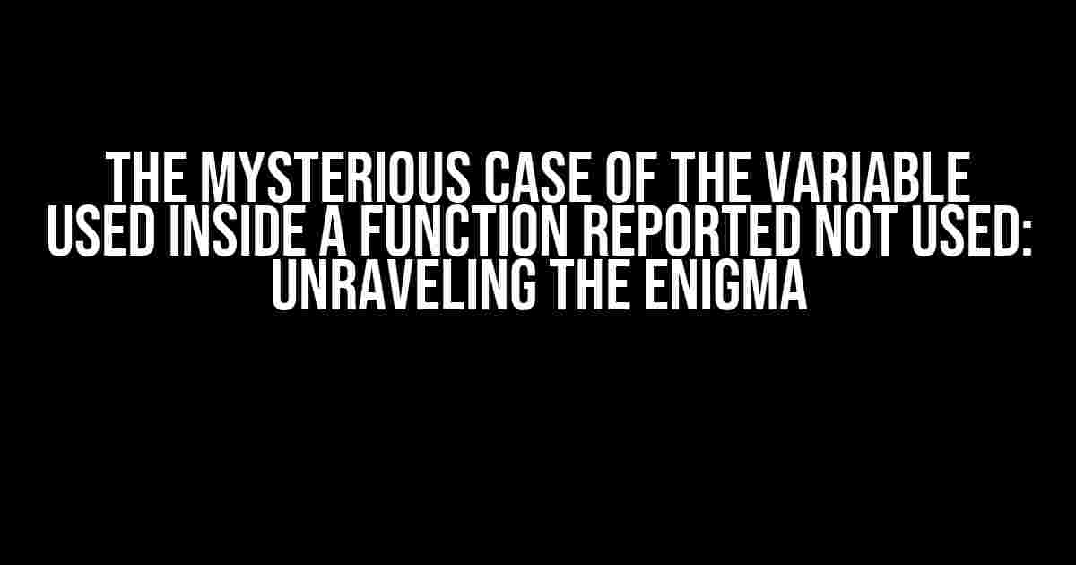 The Mysterious Case of the Variable Used Inside a Function Reported Not Used: Unraveling the Enigma