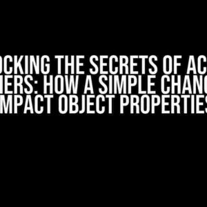 Unlocking the Secrets of Access Modifiers: How a Simple Change Can Impact Object Properties