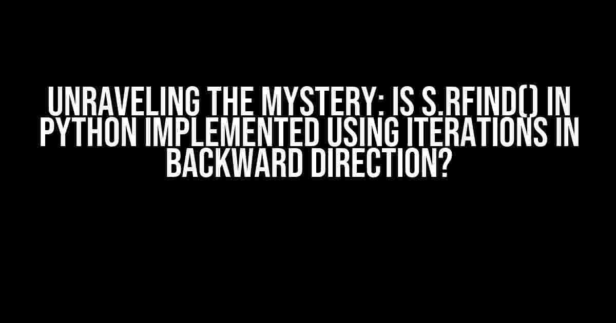 Unraveling the Mystery: Is s.rfind() in Python Implemented Using Iterations in Backward Direction?